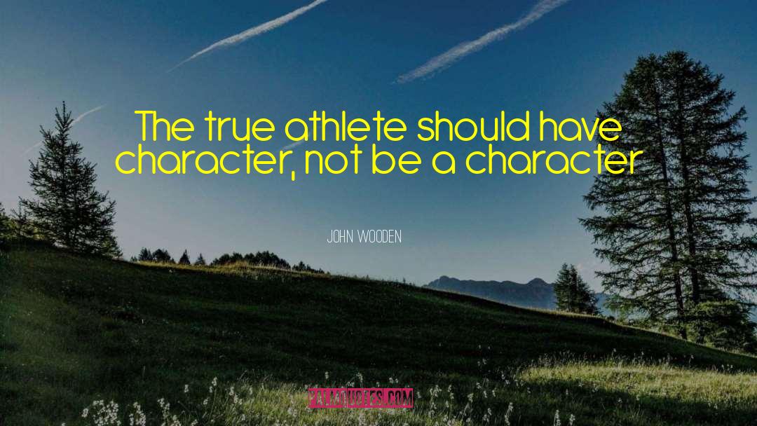 John Wooden Quotes: The true athlete should have