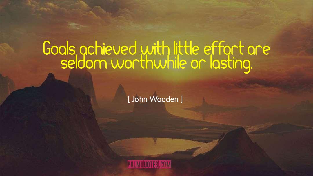 John Wooden Quotes: Goals achieved with little effort