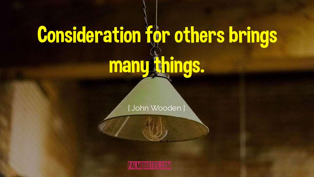 John Wooden Quotes: Consideration for others brings many