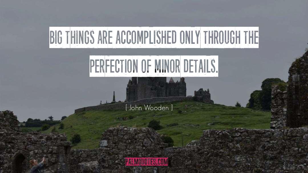 John Wooden Quotes: Big things are accomplished only