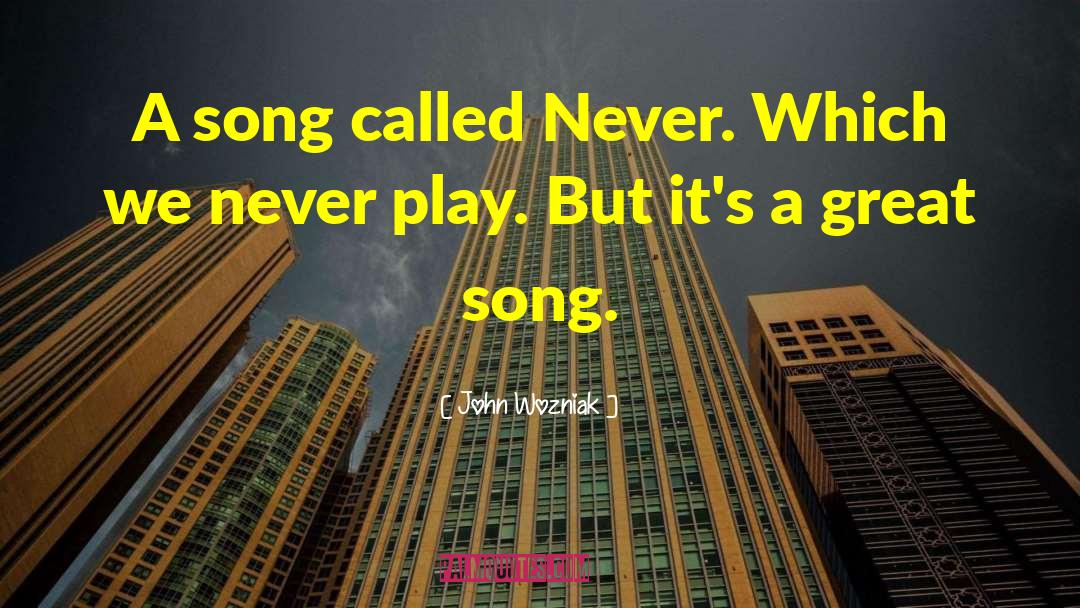 John Wozniak Quotes: A song called Never. Which