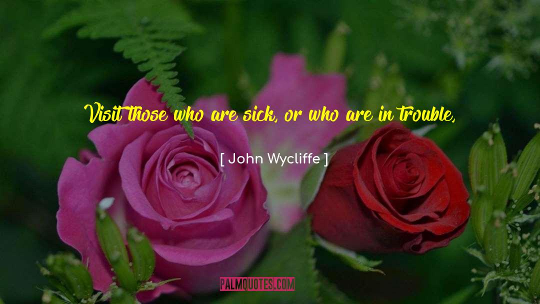 John Wycliffe Quotes: Visit those who are sick,