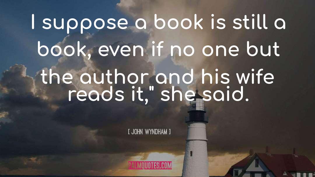 John Wyndham Quotes: I suppose a book is