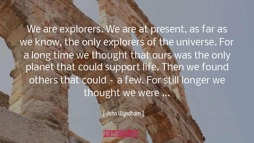 John Wyndham Quotes: We are explorers. We are