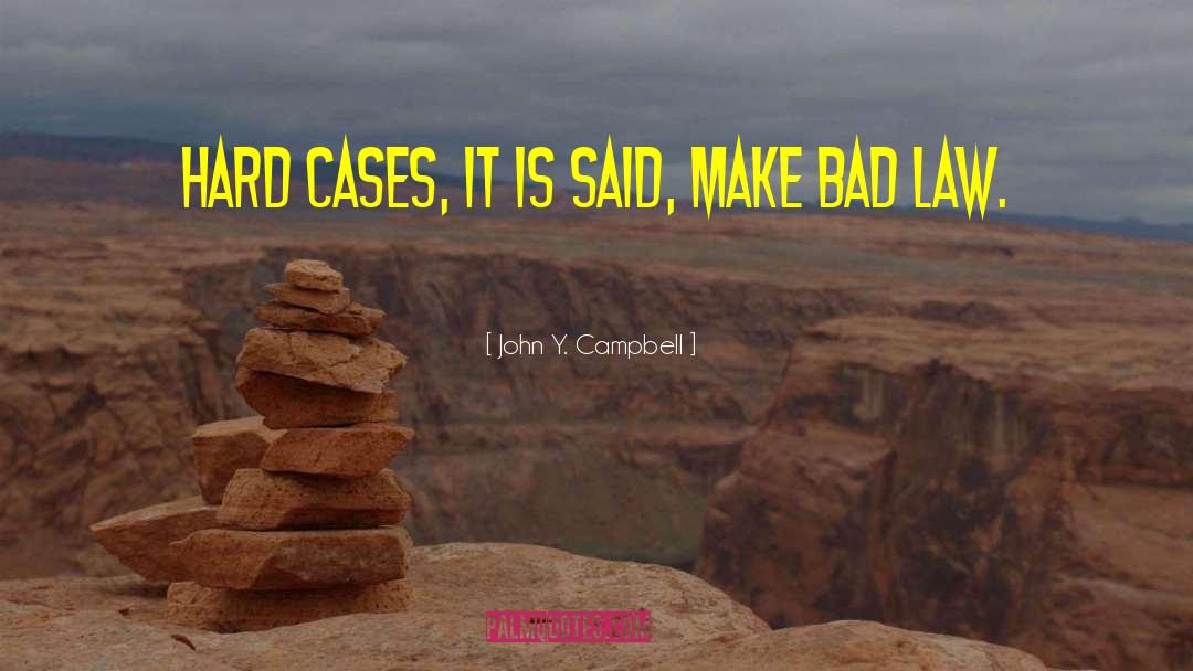 John Y. Campbell Quotes: Hard cases, it is said,