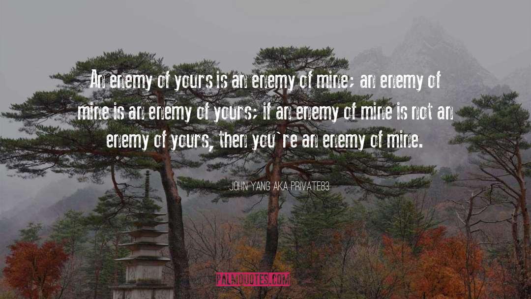 John Yang Aka Private83 Quotes: An enemy of yours is