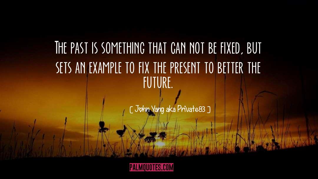 John Yang Aka Private83 Quotes: The past is something that