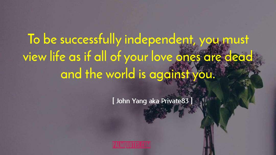 John Yang Aka Private83 Quotes: To be successfully independent, you