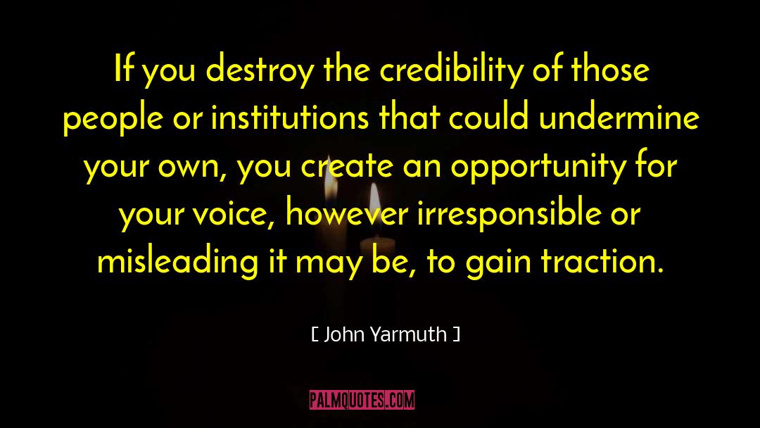 John Yarmuth Quotes: If you destroy the credibility