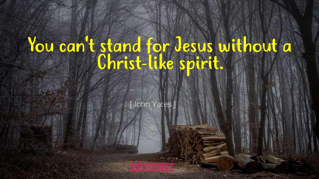 John Yates Quotes: You can't stand for Jesus