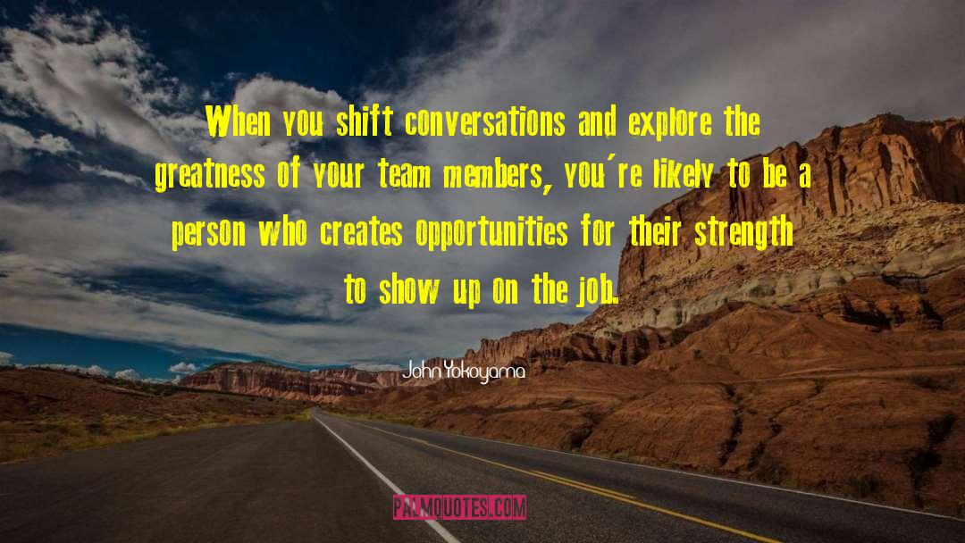 John Yokoyama Quotes: When you shift conversations and