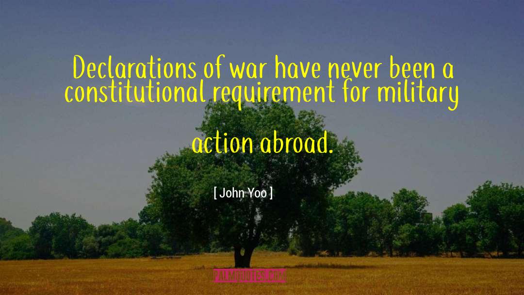 John Yoo Quotes: Declarations of war have never