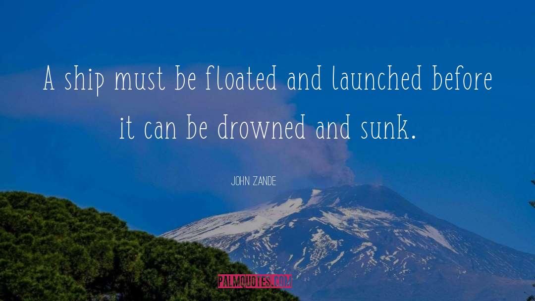 John Zande Quotes: A ship must be floated