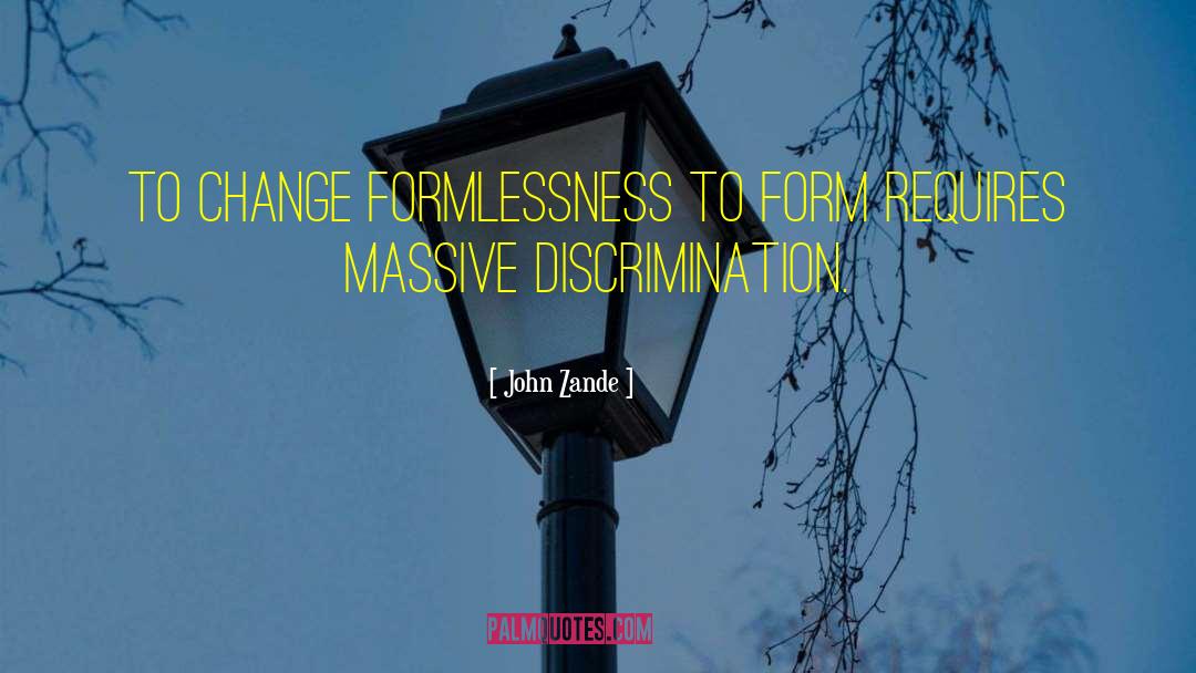 John Zande Quotes: To change formlessness to form