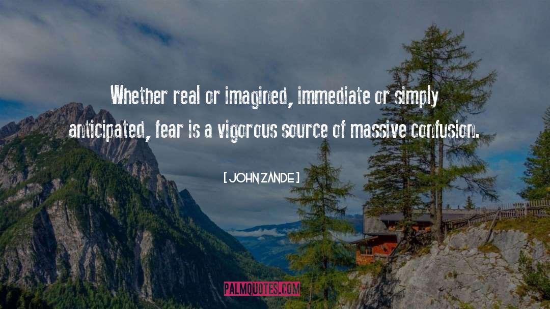 John Zande Quotes: Whether real or imagined, immediate