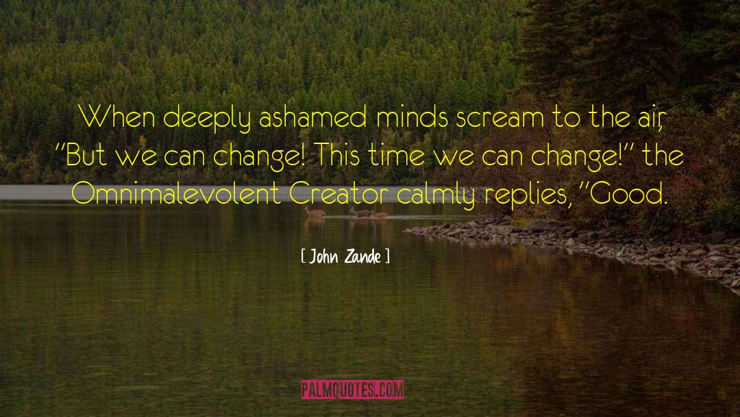 John Zande Quotes: When deeply ashamed minds scream