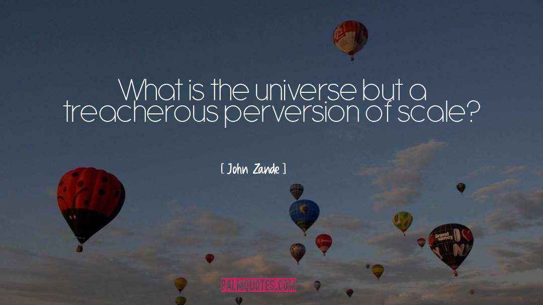 John Zande Quotes: What is the universe but