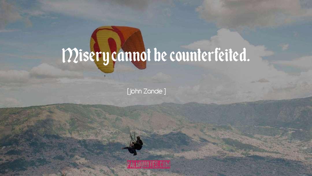 John Zande Quotes: Misery cannot be counterfeited.