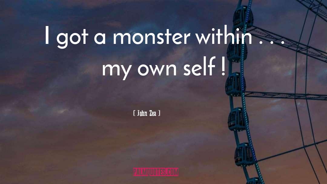 John Zea Quotes: I got a monster within