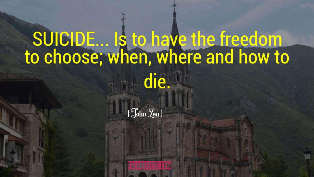John Zea Quotes: SUICIDE... Is to have the