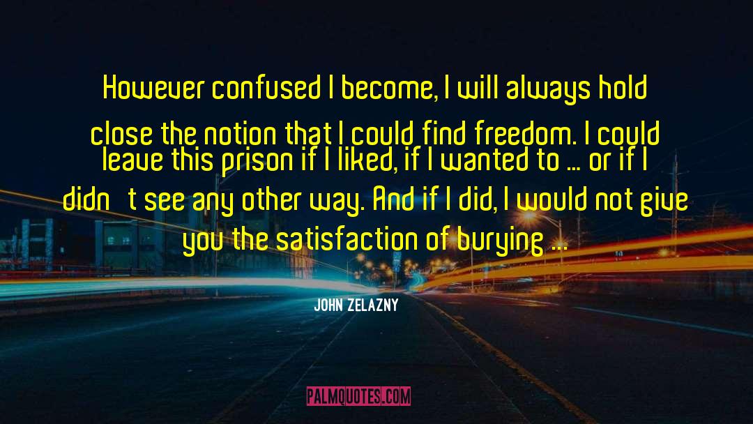 John Zelazny Quotes: However confused I become, I