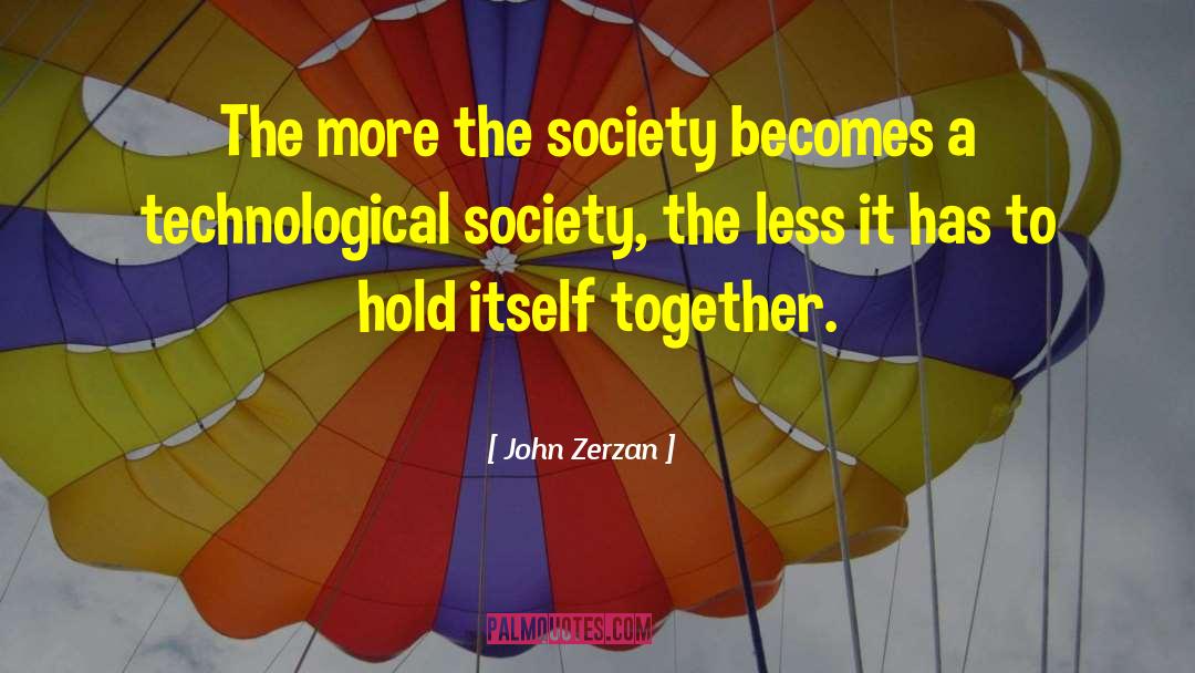 John Zerzan Quotes: The more the society becomes