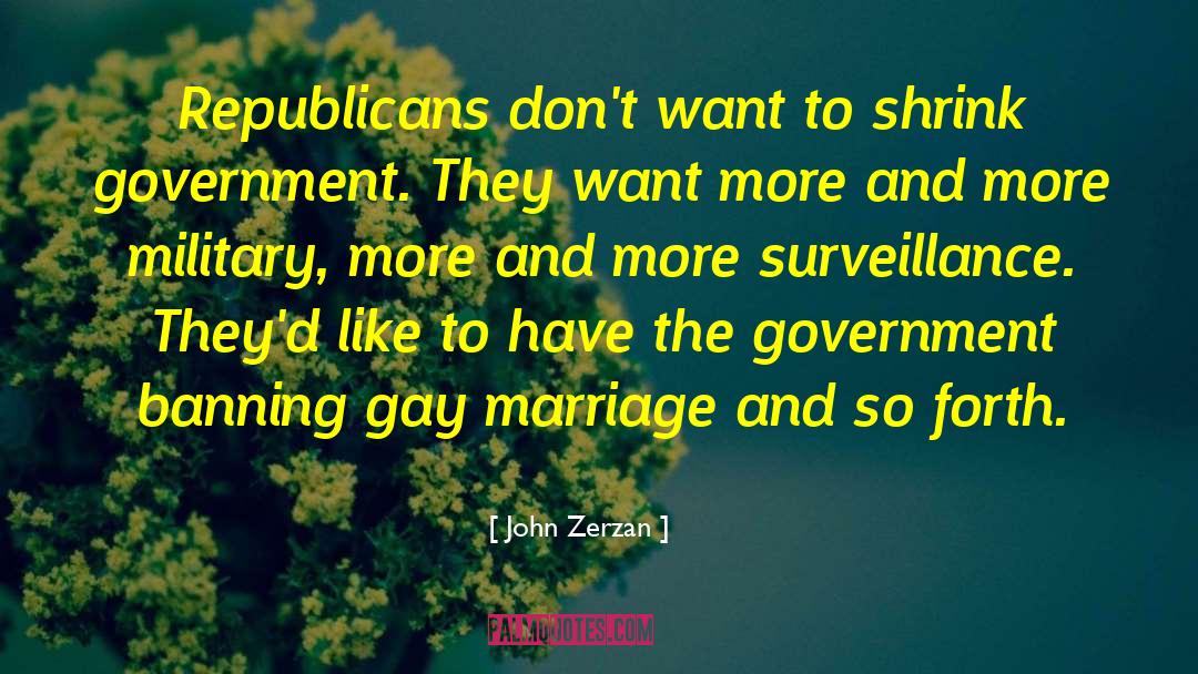 John Zerzan Quotes: Republicans don't want to shrink