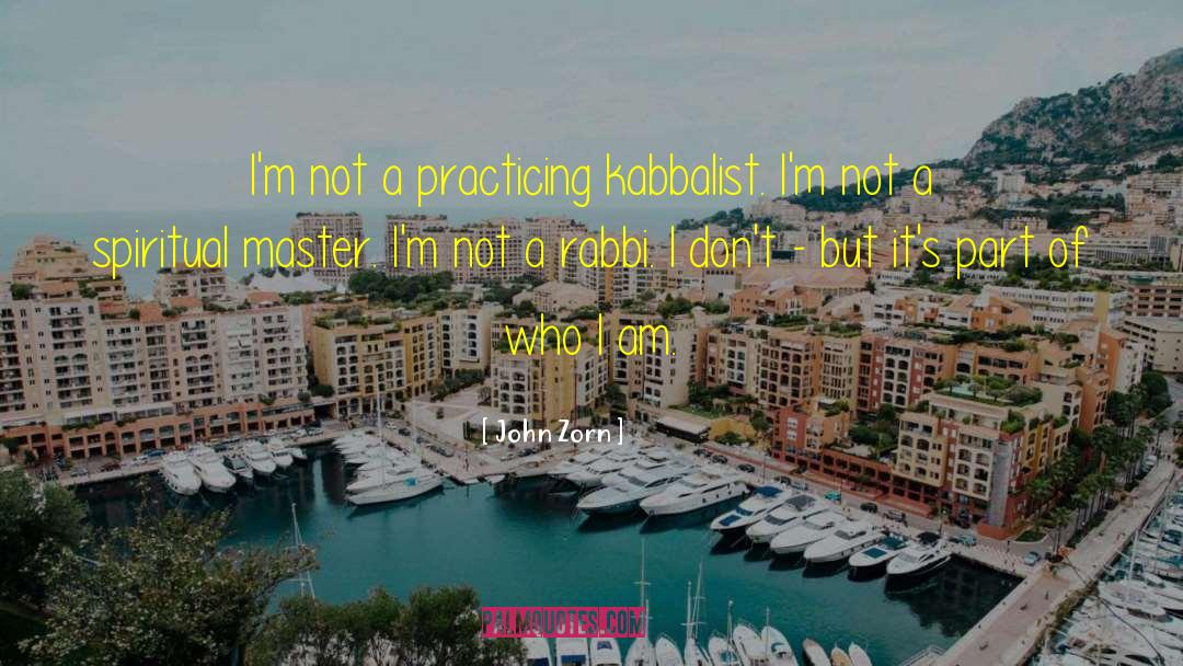 John Zorn Quotes: I'm not a practicing kabbalist.