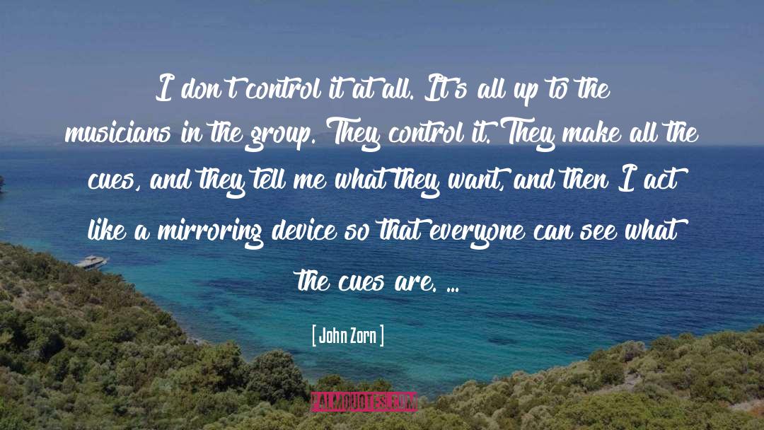 John Zorn Quotes: I don't control it at