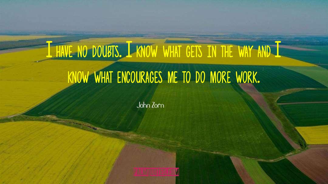 John Zorn Quotes: I have no doubts. I