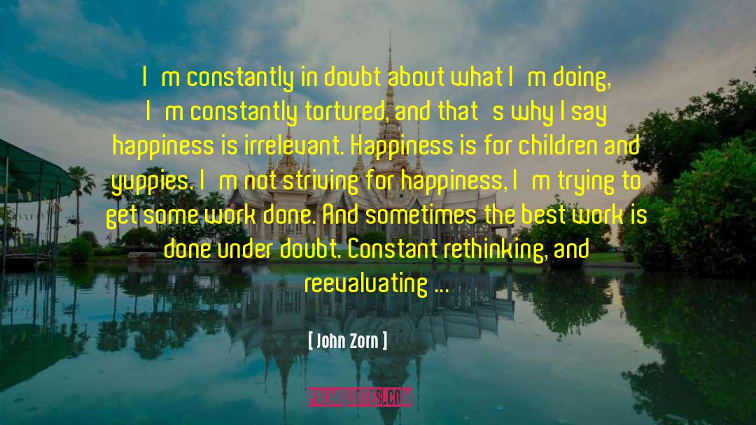 John Zorn Quotes: I'm constantly in doubt about