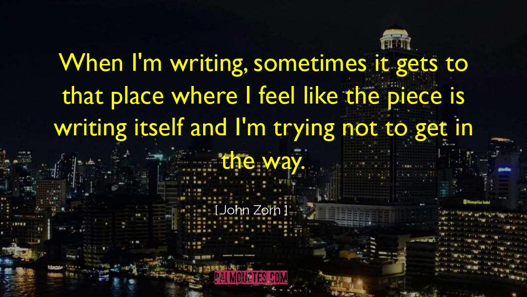 John Zorn Quotes: When I'm writing, sometimes it