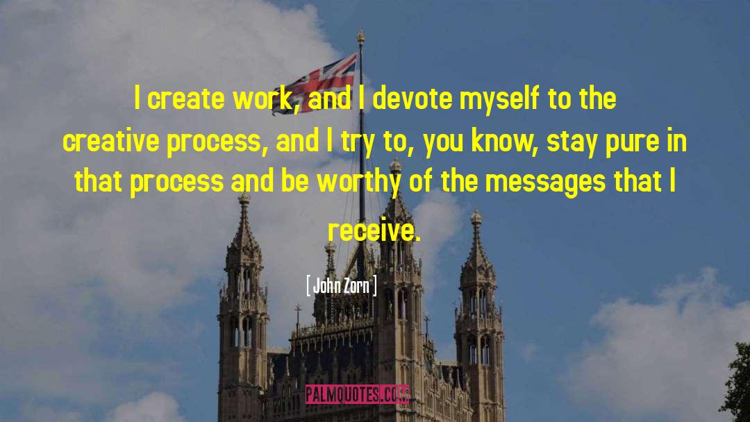 John Zorn Quotes: I create work, and I