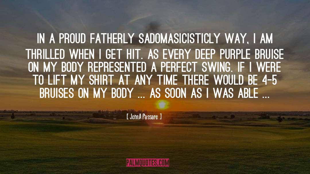 JohnA Passaro Quotes: In a proud fatherly sadomasicisticly