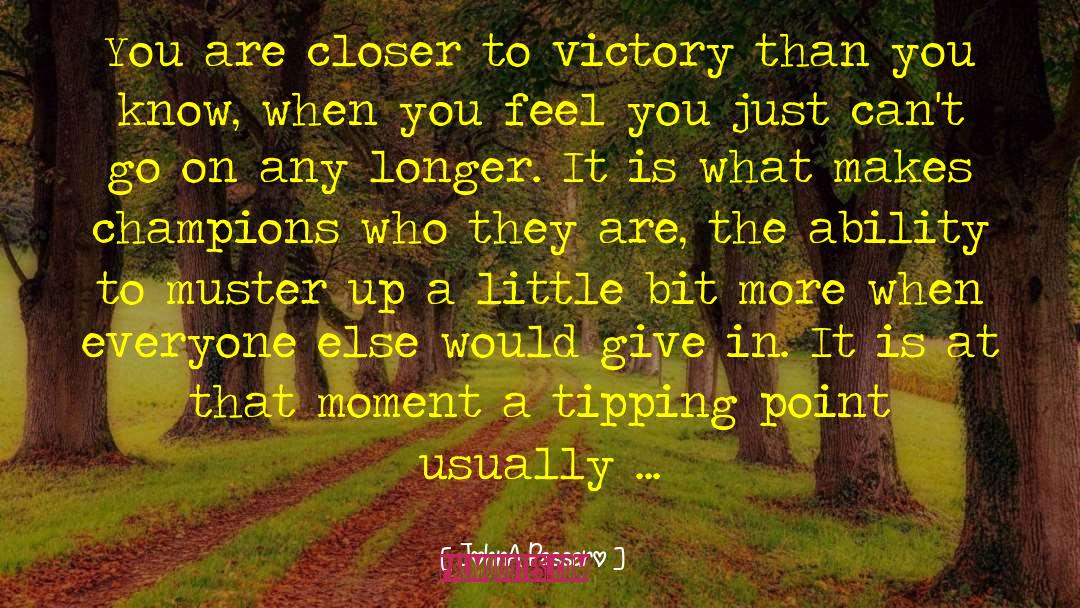 JohnA Passaro Quotes: You are closer to victory