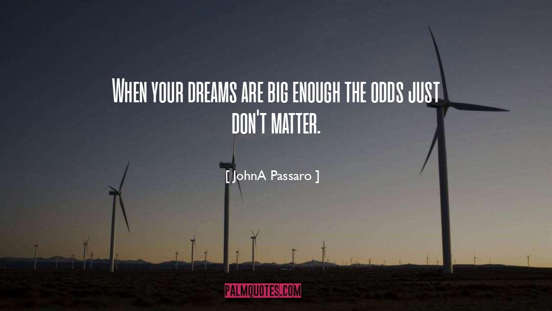 JohnA Passaro Quotes: When your dreams are big
