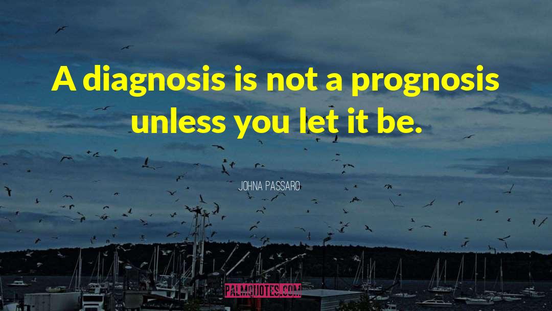 JohnA Passaro Quotes: A diagnosis is not a