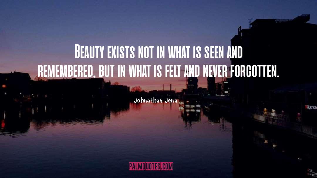 Johnathan Jena Quotes: Beauty exists not in what