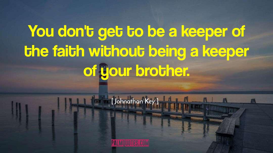 Johnathan Key Quotes: You don't get to be