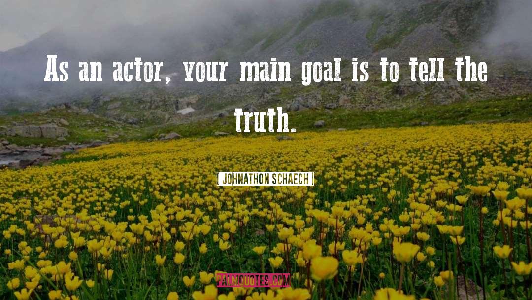 Johnathon Schaech Quotes: As an actor, your main