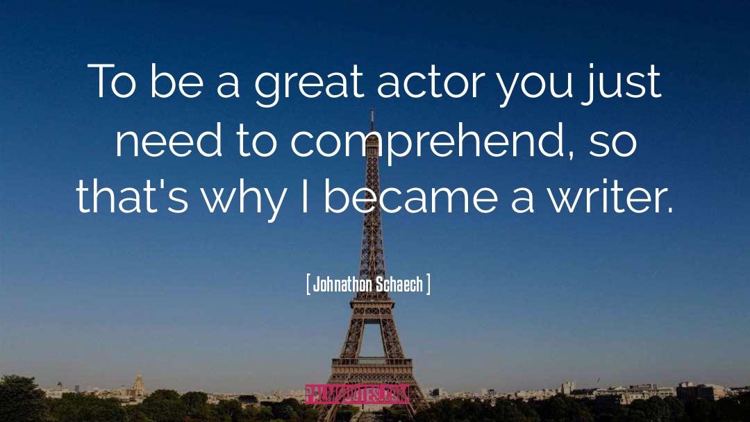 Johnathon Schaech Quotes: To be a great actor
