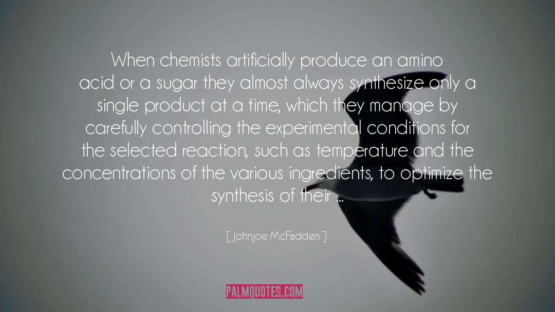 Johnjoe McFadden Quotes: When chemists artificially produce an