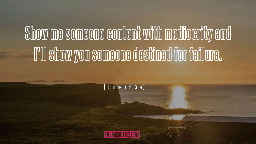 Johnnetta B. Cole Quotes: Show me someone content with