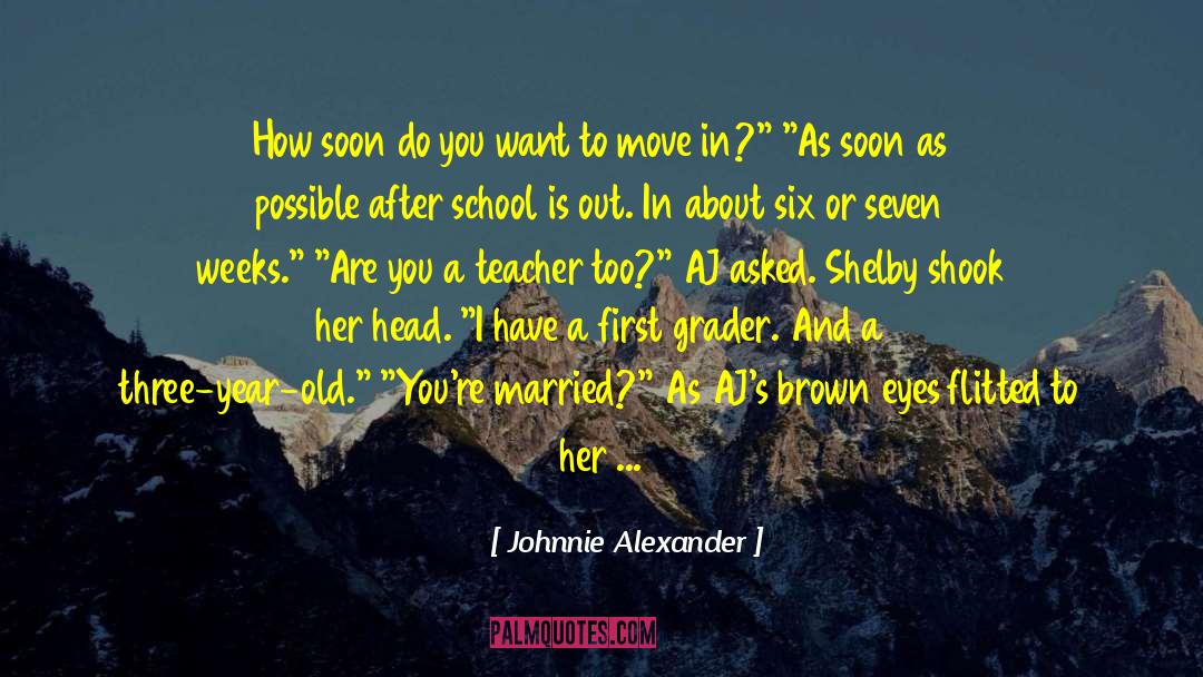 Johnnie Alexander Quotes: How soon do you want