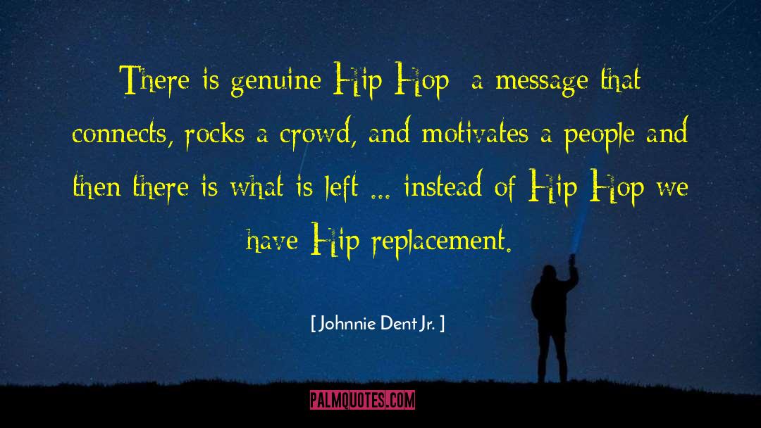 Johnnie Dent Jr. Quotes: There is genuine Hip Hop;