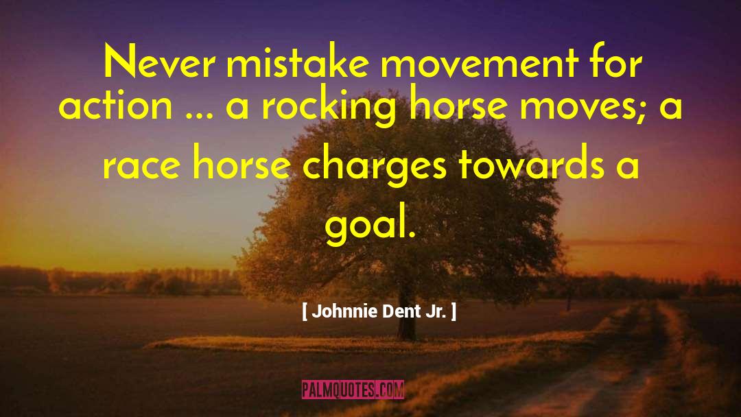 Johnnie Dent Jr. Quotes: Never mistake movement for action