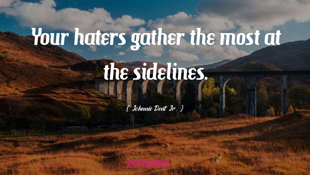 Johnnie Dent Jr. Quotes: Your haters gather the most