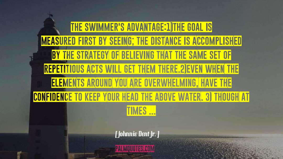 Johnnie Dent Jr. Quotes: The Swimmer's Advantage:<br>1)The goal is