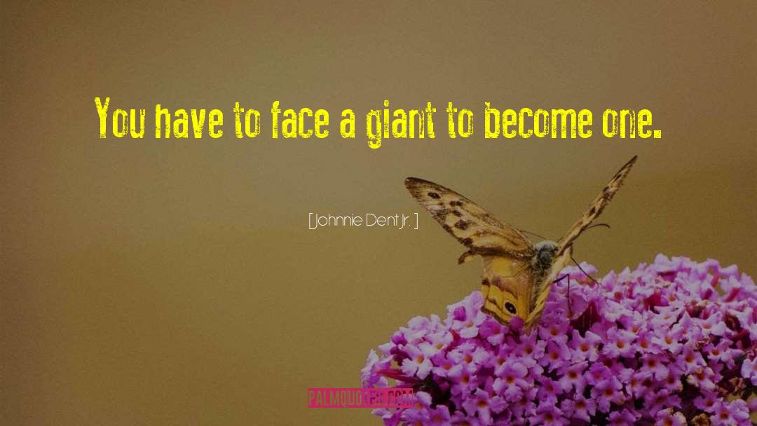 Johnnie Dent Jr. Quotes: You have to face a