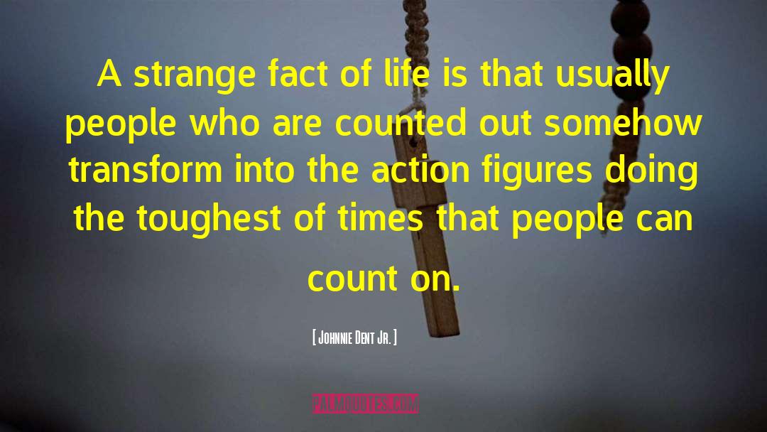 Johnnie Dent Jr. Quotes: A strange fact of life